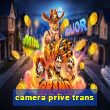 camera prive trans